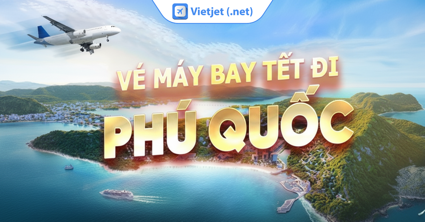 Săn ngay vé máy bay Tết đi Phú Quốc giá rẻ để vi vu đảo ngọc