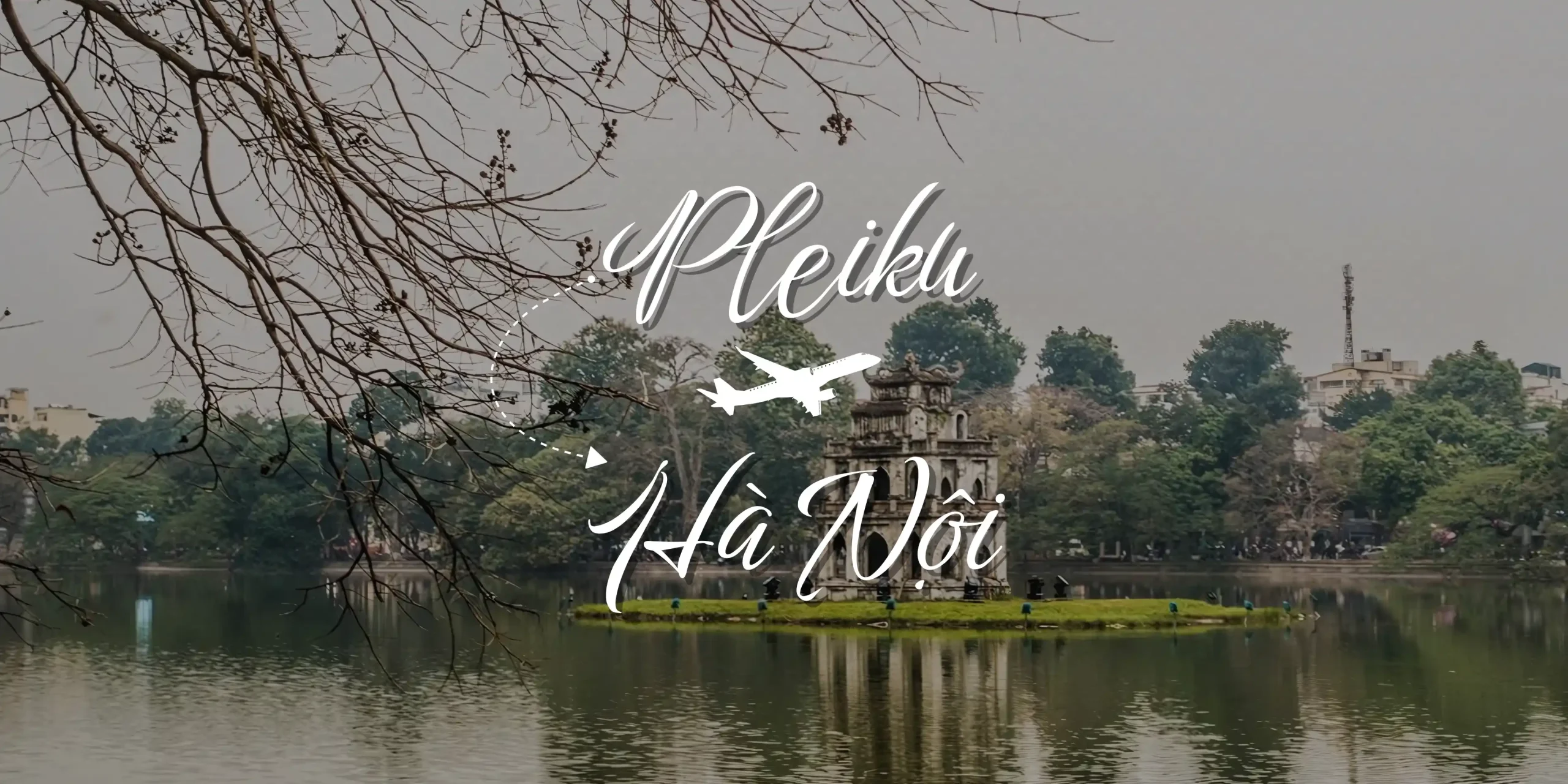 Vé máy bay Pleiku đi Hà Nội giá rẻ