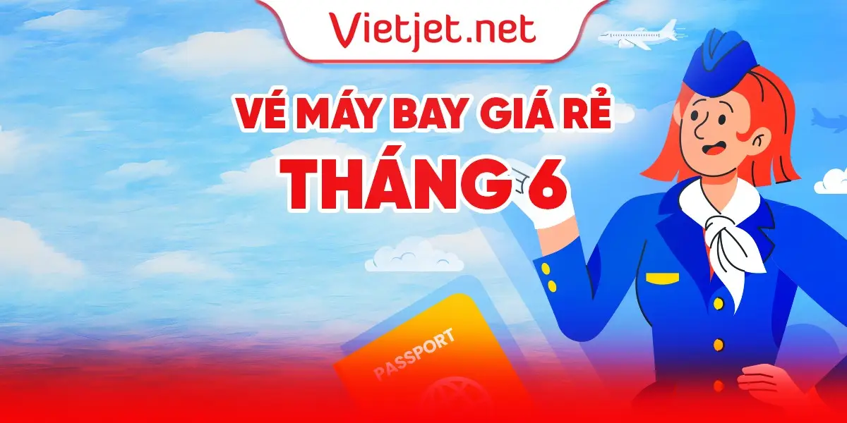 Vé máy bay giá rẻ tháng 6/2025 mới cập nhật