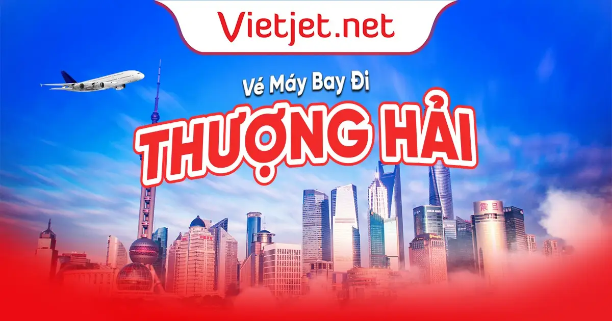 Vé máy bay đi Thượng Hải giá rẻ tại Vietjet.net