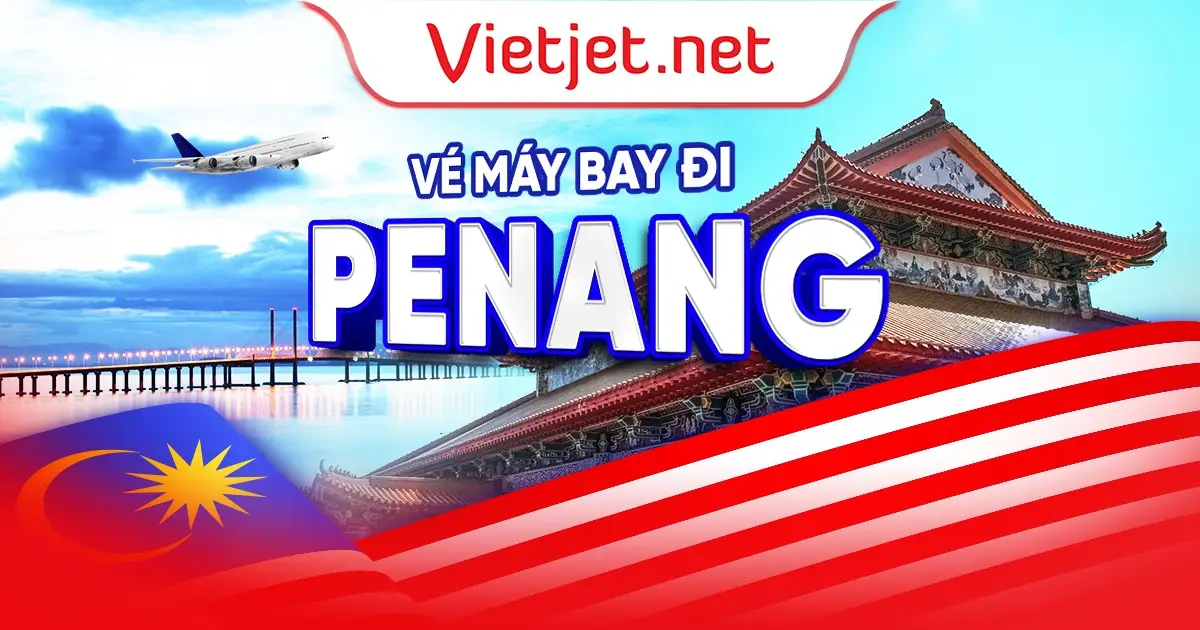 Vé máy bay đi Penang – Malaysia giá rẻ tại Vietjet.net