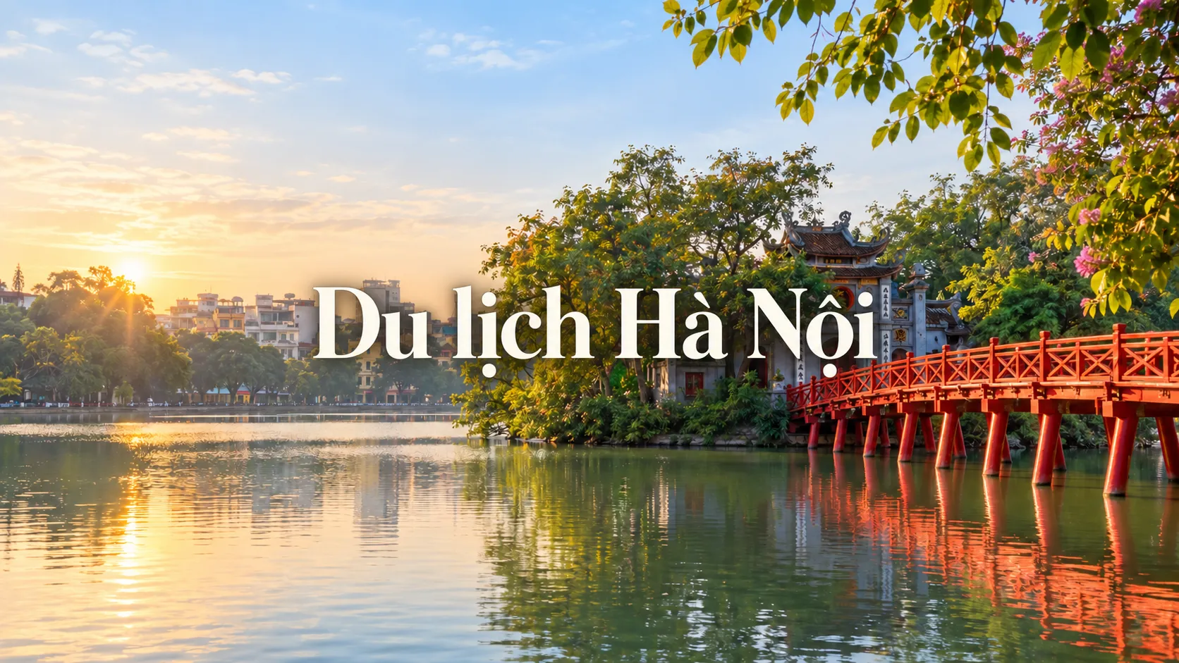 Du lịch Hà Nội: kinh nghiệm vui chơi, ăn uống và di chuyển