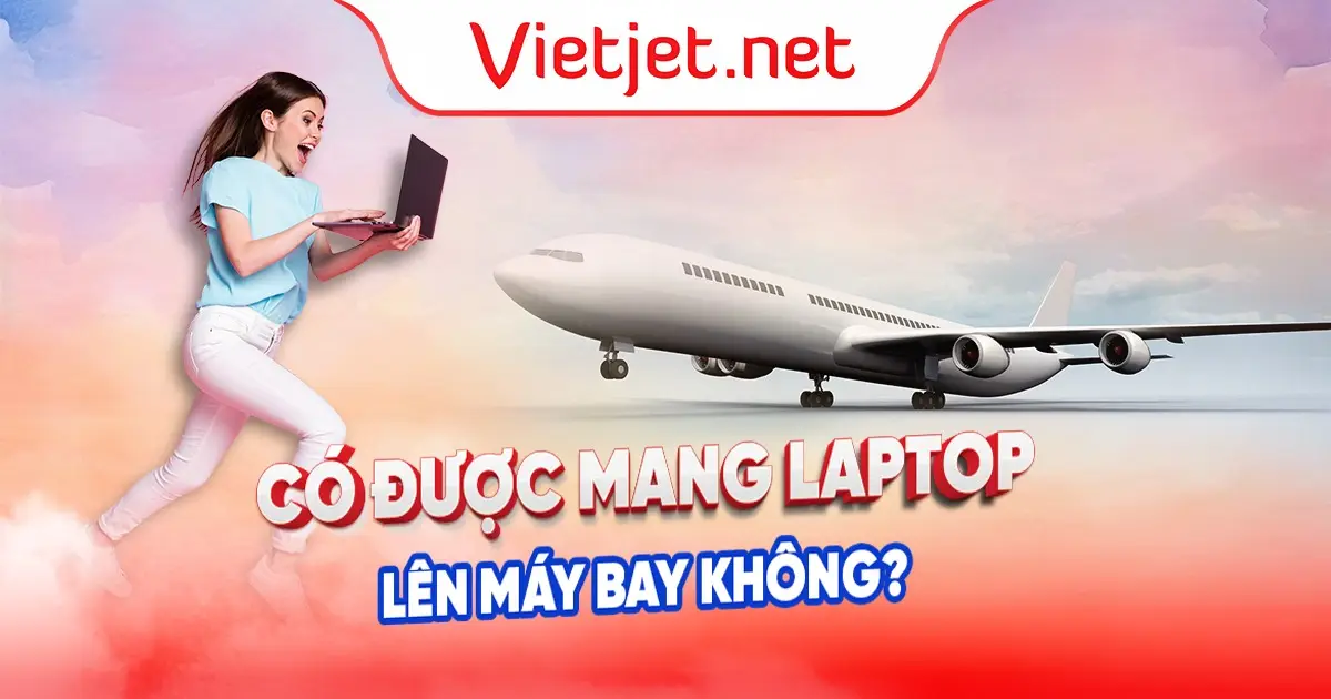 Có được mang laptop lên máy bay không?