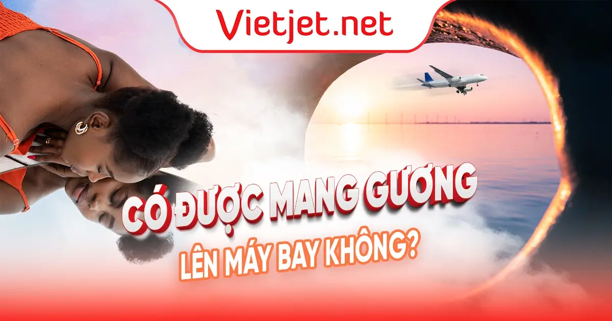Có được mang gương lên máy bay không?