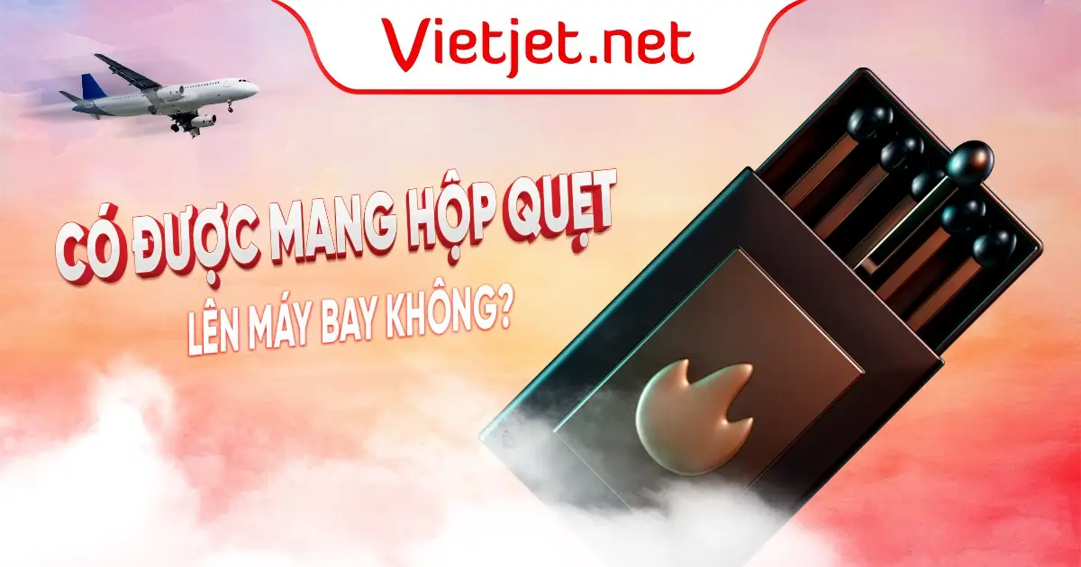 Có được mang hộp quẹt lên máy bay không?