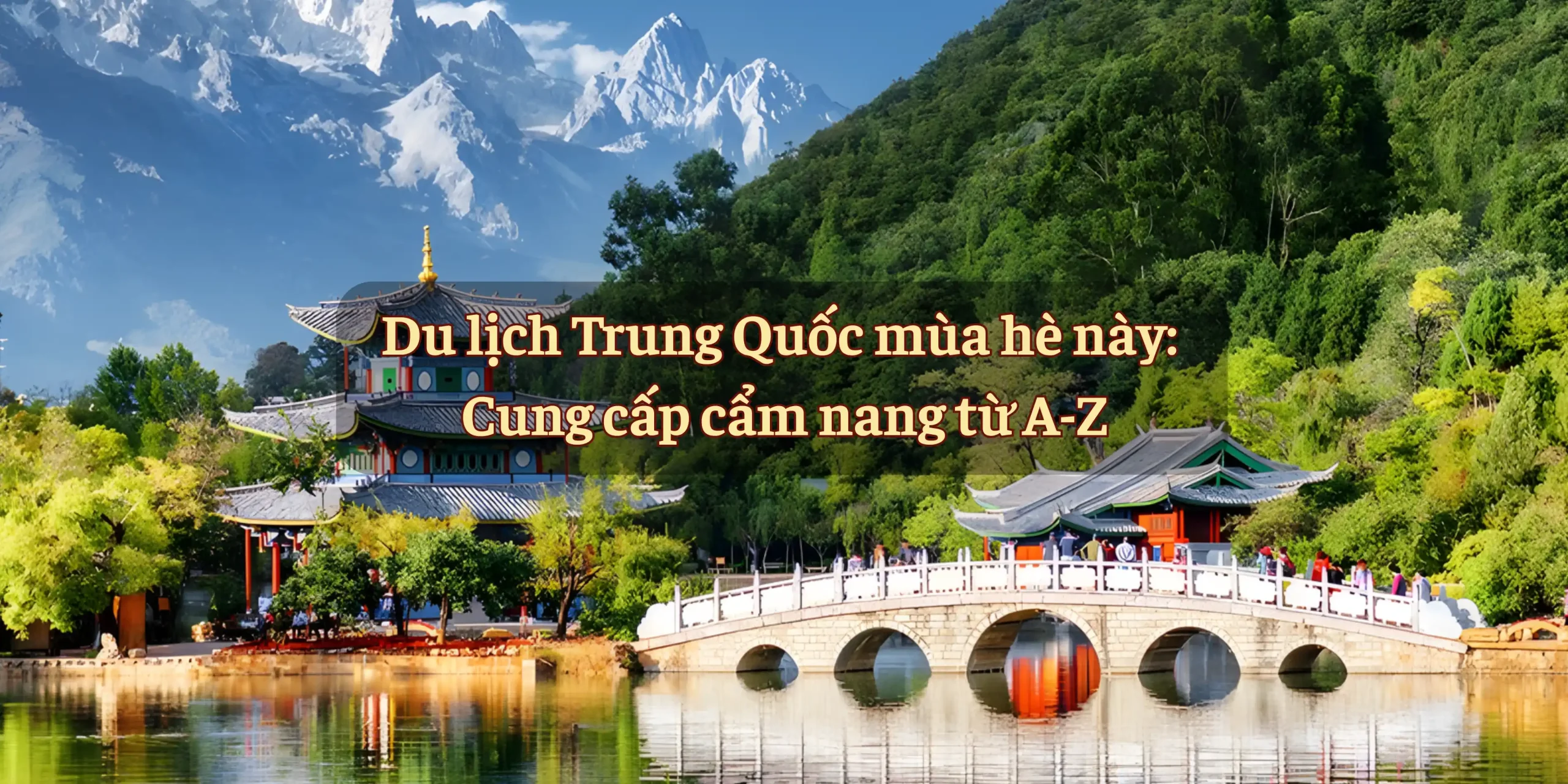 Du lịch Trung Quốc mùa hè này: Cung cấp cẩm nang từ A-Z